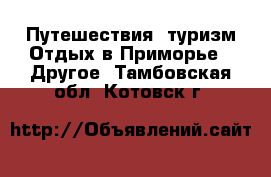 Путешествия, туризм Отдых в Приморье - Другое. Тамбовская обл.,Котовск г.